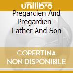 Pregardien And Pregardien - Father And Son cd musicale di Pregardien And Pregardien