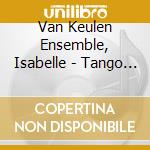 Van Keulen Ensemble, Isabelle - Tango ! cd