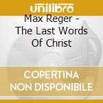 Max Reger - The Last Words Of Christ cd