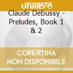 Claude Debussy - Preludes, Book 1 & 2 cd