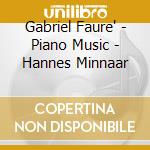 Gabriel Faure' - Piano Music - Hannes Minnaar cd musicale di Gabriel Faure'