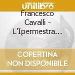 Francesco Cavalli - L'Ipermestra (3 Cd) cd musicale