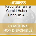 Raoul Steffani & Gerold Huber - Deep In A Dream: Songs By Schumann, Grieg, Sibelius & Berg cd musicale di Raoul Steffani & Gerold Huber