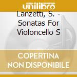 Lanzetti, S. - Sonatas For Violoncello S cd musicale di Lanzetti, S.