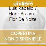 Luis Rabello / Floor Braam - Flor Da Noite cd musicale di Luis Rabello / Floor Braam