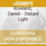 Rowland, Daniel - Distant Light cd musicale