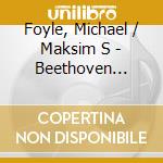 Foyle, Michael / Maksim S - Beethoven Sonatas For.. cd musicale