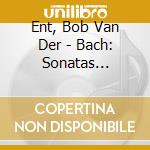 Ent, Bob Van Der - Bach: Sonatas And..(2 Cd) cd musicale