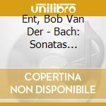 Ent, Bob Van Der - Bach: Sonatas And..(2 Cd) cd