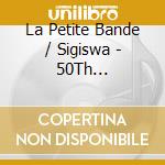 La Petite Bande / Sigiswa - 50Th Anniversary-Box Set- (9 Cd) cd musicale