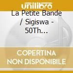 La Petite Bande / Sigiswa - 50Th Anniversary-Box Set- (9 Cd) cd