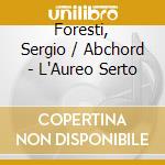 Foresti, Sergio / Abchord - L'Aureo Serto cd musicale