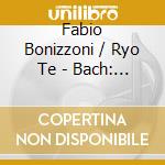 Fabio Bonizzoni / Ryo Te - Bach: The Sonatas For.. cd musicale