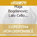 Maja Bogdanovic: Lalo Cello Concerto cd musicale