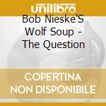 Bob Nieske'S Wolf Soup - The Question