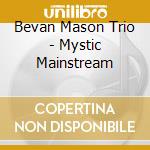 Bevan Mason Trio - Mystic Mainstream cd