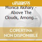Monica Akihary - Above The Clouds, Among The Roots cd musicale di Monica Akihary