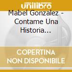 Mabel Gonzalez - Contame Una Historia (Sacd) cd musicale di Mabel Gonzalez