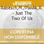 Rabitsch,M./Pawlik,R. - Just The Two Of Us cd musicale di Rabitsch,M./Pawlik,R.