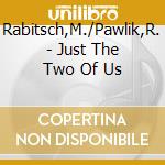 Rabitsch,M./Pawlik,R. - Just The Two Of Us cd