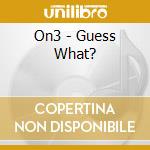 On3 - Guess What? cd musicale di On3