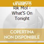 Rik Mol - What'S On Tonight cd musicale di Rik Mol