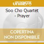 Soo Cho Quartet - Prayer cd musicale di Soo Cho Quartet