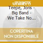 Teepe, Joris - Big Band - We Take No Prisoners cd musicale