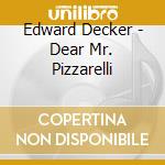 Edward Decker - Dear Mr. Pizzarelli cd musicale di Decker, Edward