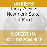Harry Allen - New York State Of Mind cd musicale di Harry Allen