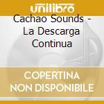 Cachao Sounds - La Descarga Continua cd musicale di Cachao Sounds