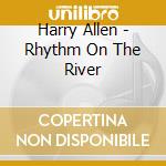 Harry Allen - Rhythm On The River cd musicale di Allen Harry