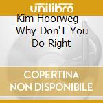 Kim Hoorweg - Why Don'T You Do Right cd musicale di Kim Hoorweg