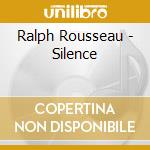 Ralph Rousseau - Silence cd musicale di Ralph Rousseau