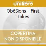 Ob6Sions - First Takes cd musicale di Ob6Sions