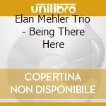 Elan Mehler Trio - Being There Here