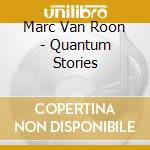 Marc Van Roon - Quantum Stories cd musicale di Marc Van Roon
