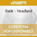 Batik - Headland cd musicale di Batik
