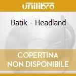 Batik - Headland cd