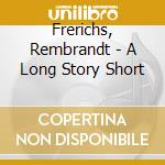 Frerichs, Rembrandt - A Long Story Short cd