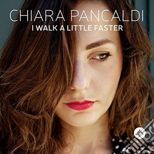 Chiara Pancaldi - I Walk A Little Faster cd musicale di Chiara Pancaldi