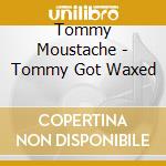 Tommy Moustache - Tommy Got Waxed cd musicale di Moustache, Tommy & Sheep