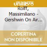 Rolff, Massimiliano - Gershwin On Air -.. cd