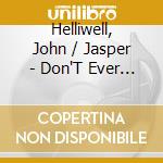 Helliwell, John / Jasper - Don'T Ever Leave Me cd