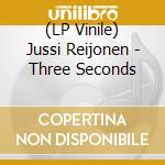 (LP Vinile) Jussi Reijonen - Three Seconds lp vinile