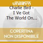 Charlie Bird - I Ve Got The World On A String