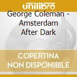 George Coleman - Amsterdam After Dark cd musicale di George Coleman