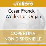 Cesar Franck - Works For Organ cd