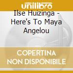 Ilse Huizinga - Here's To Maya Angelou cd musicale di Ilse Huizinga