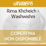 Rima Khcheich - Washwishni cd musicale di Rima Khcheich